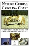 Nature Guide to the Carolina Coast: Common Birds, Crabs, Shells, Fish, and Other Entities of the Coastal Environment