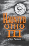Haunted Ohio III: Still More Ghostly Tales from the Buckeye State