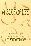 A Slice of Life: A Personal Story of Healing Through Cancer