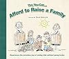Yes You Can...Afford To Raise A Family: Experience Priceless Joy Of Raising Kids Without Going Broke