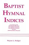 Baptist hymnal indices : considering the 1991 Baptist hymnal, 1975 Baptist hymnal, 1956 Baptist hymnal, and 1940 Broadman hymnal