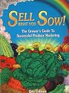 Sell What You Sow: The Grower's Guide to Successful Produce Marketing