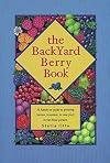 The Backyard Berry Book: A Hands-On Guide to Growing Berries, Brambles, and Vine Fruit in the Home Garden