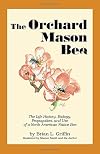 The Orchard Mason Bee: The Life History, Biology, Propagation, and Use of a North American Native Bee