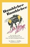 Humblebee Bumblebee: The Life Story of the Friendly Bumblebees and Their Use by the Backyard Gardener