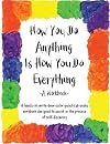 How You Do Anything Is How You Do Everything: A Workbook
