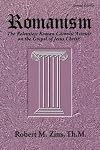 Romanism: The Relentless Roman Catholic Assault on the Gospel of Jesus Christ!