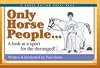 Only Horse People . . .: A Look at the Sport for the Deranged!