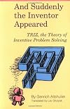And Suddenly the Inventor Appeared: TRIZ, the Theory of Inventive Problem Solving