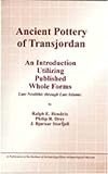 Ancient Pottery of Transjordan: An Introduction Utilizing Published Whole Forms Late Neolithic Through Late Islamic