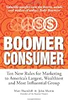 Boomer Consumer: Ten New Rules for Marketing to America’s Largest, Wealthiest and Most Influential Group