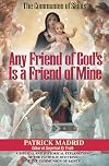 Any Friend of God's Is a Friend of Mine: A Biblical and Historical Explanation of the Catholic Doctrine of the Communion of Saints