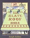 The Slate Roof Bible: Everything You Wanted to Know About Slate Roofs Including How to Keep Them Alive for Centuries