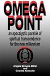 Omega point : an apocalyptic parable of spiritual transcendence for the new millennium