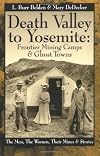 Death Valley to Yosemite: Frontier Mining Camps & Ghost Towns--The Men, The Women, Their Mines and Stories