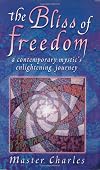 The Bliss of Freedom : A Contemporary Mystic's Enlightening Journey