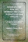 Homeopathy for the Modern Pregnant Woman & Her Infant: A Therapeutic Practice Guidebook for Midwives, Physicians & Pract