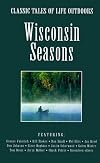 Wisconsin Seasons (Classic Tales of Life Outdoors)