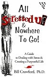 All stressed up & nowhere to go!: A guide to dealing with stress & creating a purposeful life