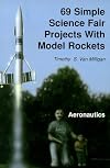 69 Simple Science Fair Projects With Model Rockets: Aeronautics