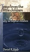 Jesus Loves the Little Children : Why We Baptize Children