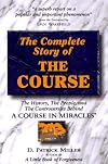 Complete Story of the Course: The History, the People, and the Controversies Behind "A Course in Miracles"