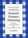 Dynamic Farmers' Marketing: A Guide to Successfully Selling Your Farmers' Market Products