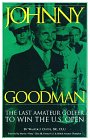 Johnny Goodman : the last amateur golfer to win the United States Open : with observations on men's and women's golf, past and present