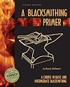 A Blacksmithing Primer: A Course in Basic and Intermediate Blacksmithing [Revised Edition]
