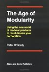 The Age of Modularity : Using the New World of Modular Products to Revolutionize Your Corporation