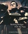 Building Bridges with the Press (A Guide for Educators) (Guide for Educators Series)