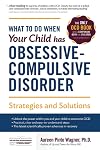 What to do when your Child has Obsessive-Compulsive Disorder: Strategies and Solutions