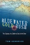 Bluewater Gold Rush/The Odyssey of a California Sea Urchin Diver