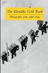 The Klondike Gold Rush: Photographs from 1896-1899