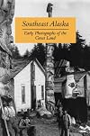 Southeast Alaska: Early Photographs of the Great Land