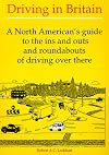 Driving In Britain - A North American's Guide to the Ins and Outs and Roundabouts of Driving Over There