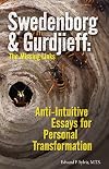 Swedenborg & Gurdjieff: The Missing Links (Anti-Intuitive Essays for Personal Transformation)