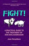 Fight!: A Practical Guide to the Treatment of Dog-dog Aggression