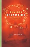 Chasing Dreamtime: A Sea-Going Hitchhiker's Journey Through Memory and Myth