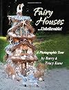 Fairy Houses . . . Unbelievable!: A Photographic Tour (The Fairy Houses Series®)