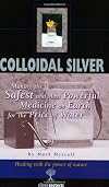 Colloidal Silver : Making the Safest and Most Powerful Medicine on Earth for the Price of Water