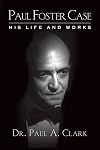Paul Foster Case: His Life and Works