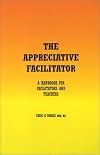 The Appreciative Facilitator: A Handbook for Facilitators and Teachers