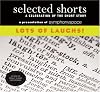 Selected Shorts: Lots of Laughs! (Selected Shorts: A Celebration of the Short Story) (v. XVIII)
