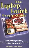 The Laptop Lunch User's Guide: Fresh Ideas for Making Wholesome, Earth-friendly Lunches Your Kids Will Love
