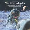 Max Goes to Jupiter: A Science Adventure with Max the Dog (Science Adventures with Max the Dog series)