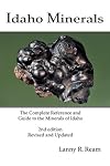 Idaho Minerals: The Complete Reference and Guide to the Minerals of Idaho 2nd Edition, Revised and Update