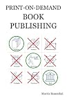Print-on-Demand Book Publishing: A New Approach To Printing And Marketing Books For Publishers And Self-Publishing Authors