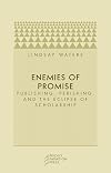 Enemies of Promise: Publishing, Perishing, and the Eclipse of Scholarship