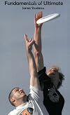 Fundamentals of Ultimate: The Complete Guide to Ultimate Frisbee